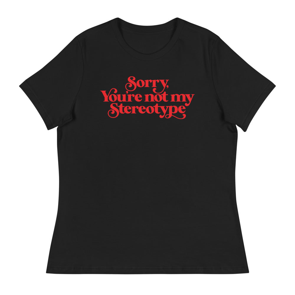 Sorry You&#39;re Not My Stereotype Women&#39;s Relaxed T-Shirt