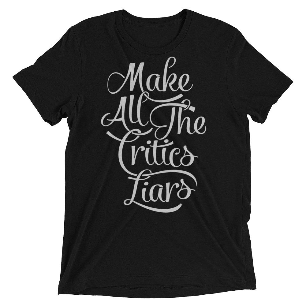 Make All The Critics Liars Tri-blend T-Shirt