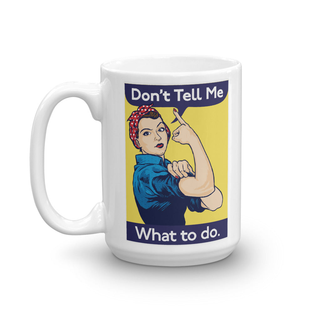 Don&#39;t Tell Me What To Do Rosie The Riveter Mug