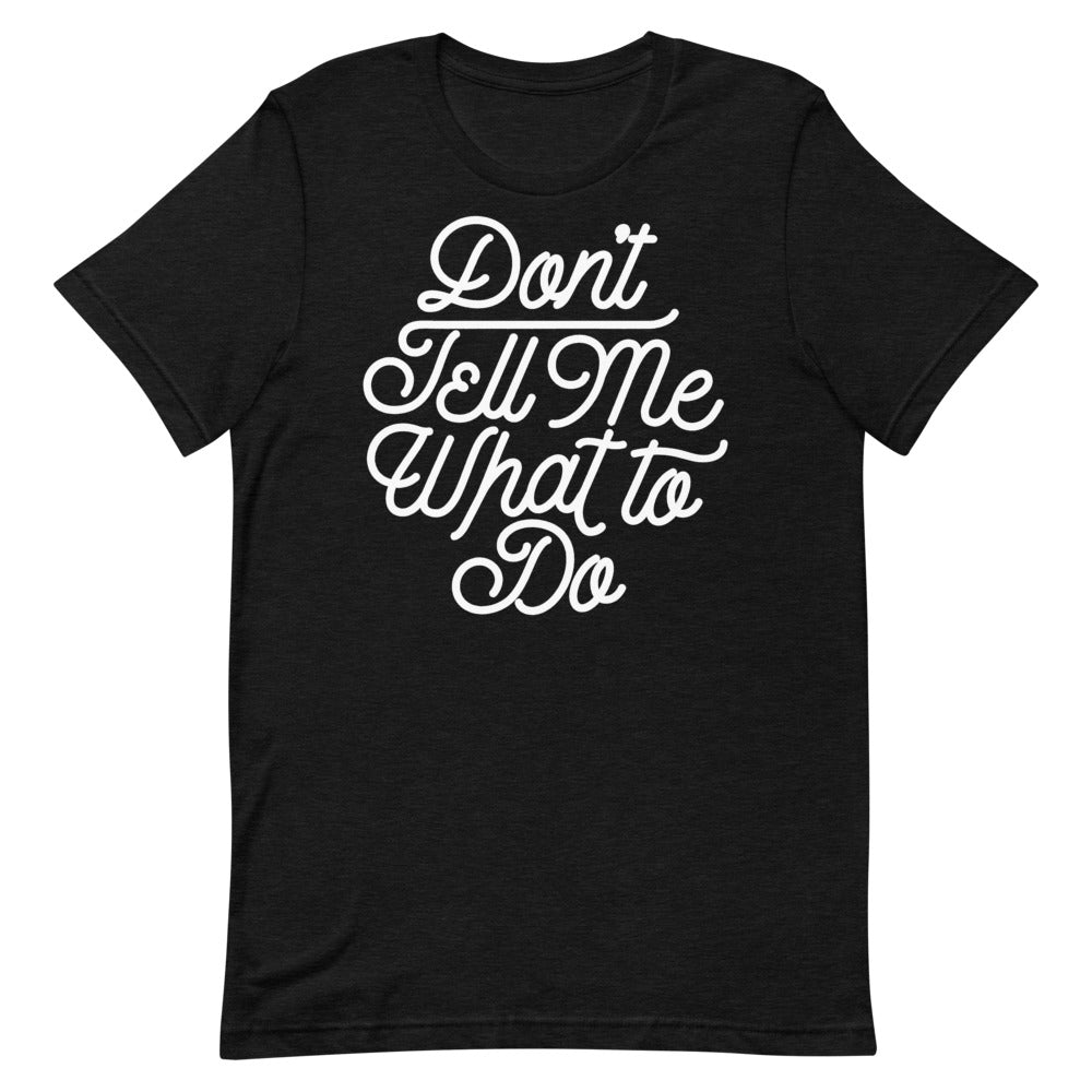 Don't Tell Me What To Do Unisex Graphic T-Shirt