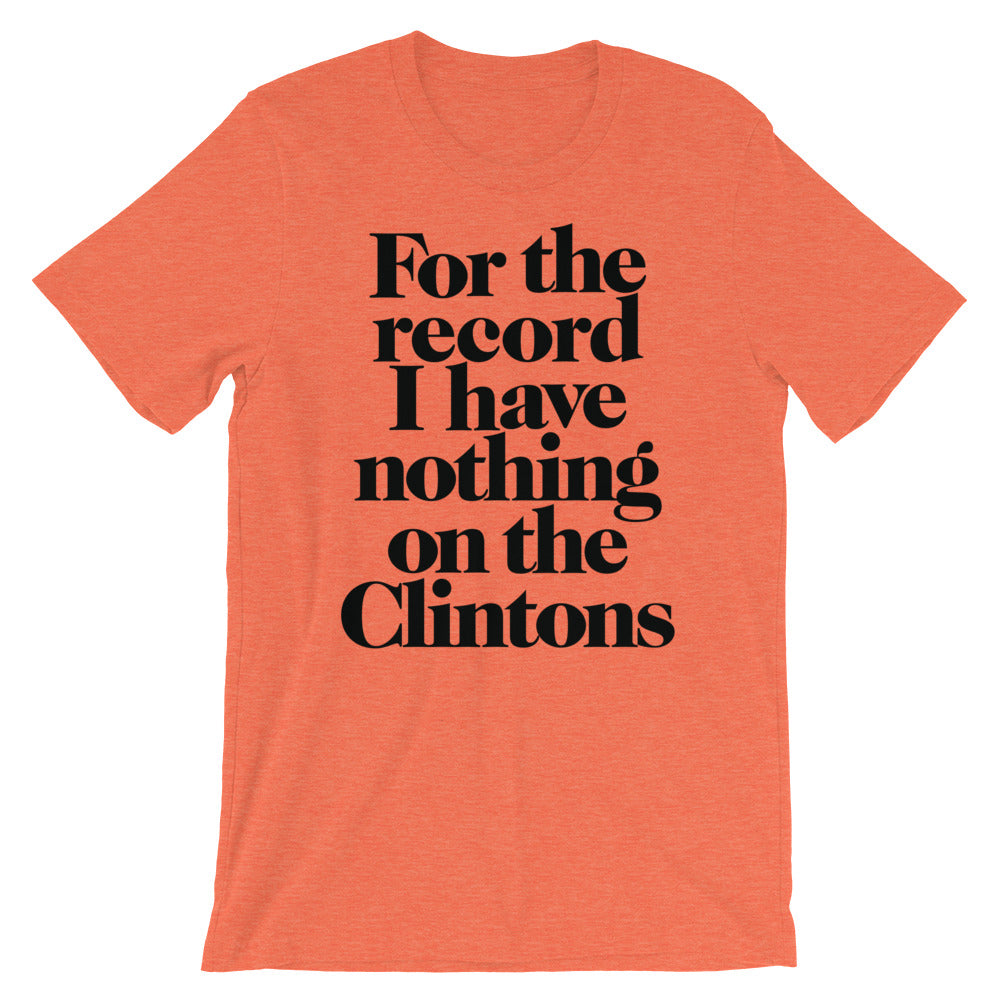 For the Record I have Nothing On The Clintons T-Shirt