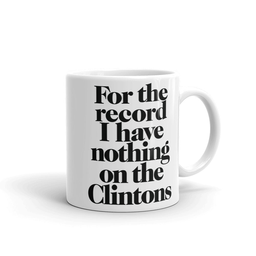 For the Record I Have Nothing On The Clintons Mug