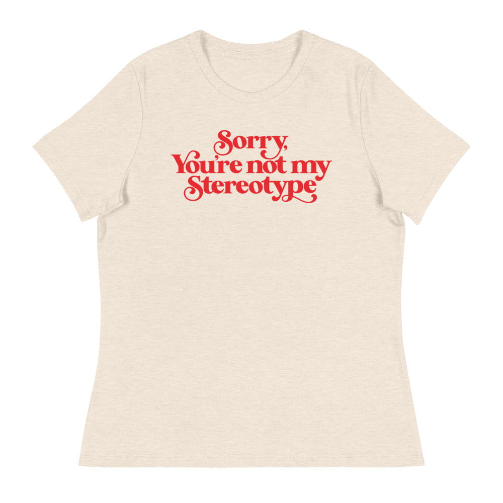 Sorry You&#39;re Not My Stereotype Women&#39;s Relaxed T-Shirt