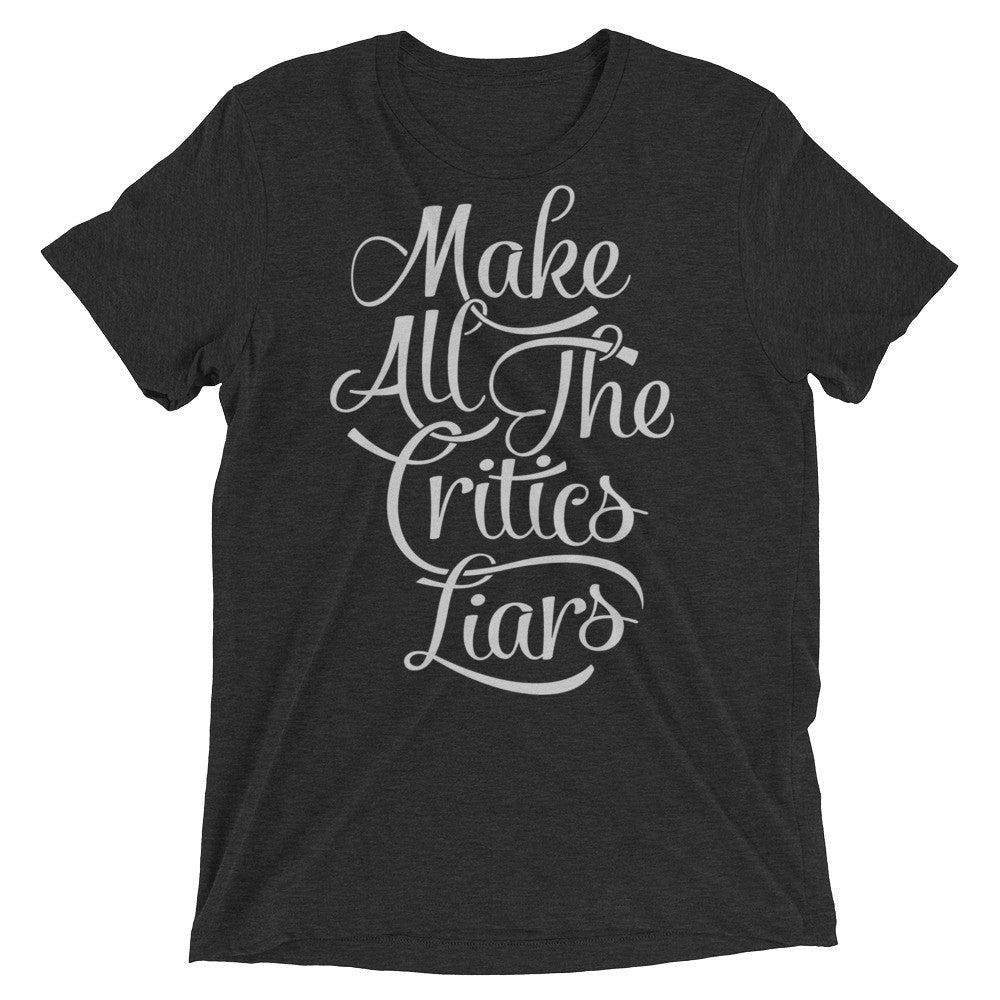 Make All The Critics Liars Tri-blend T-Shirt