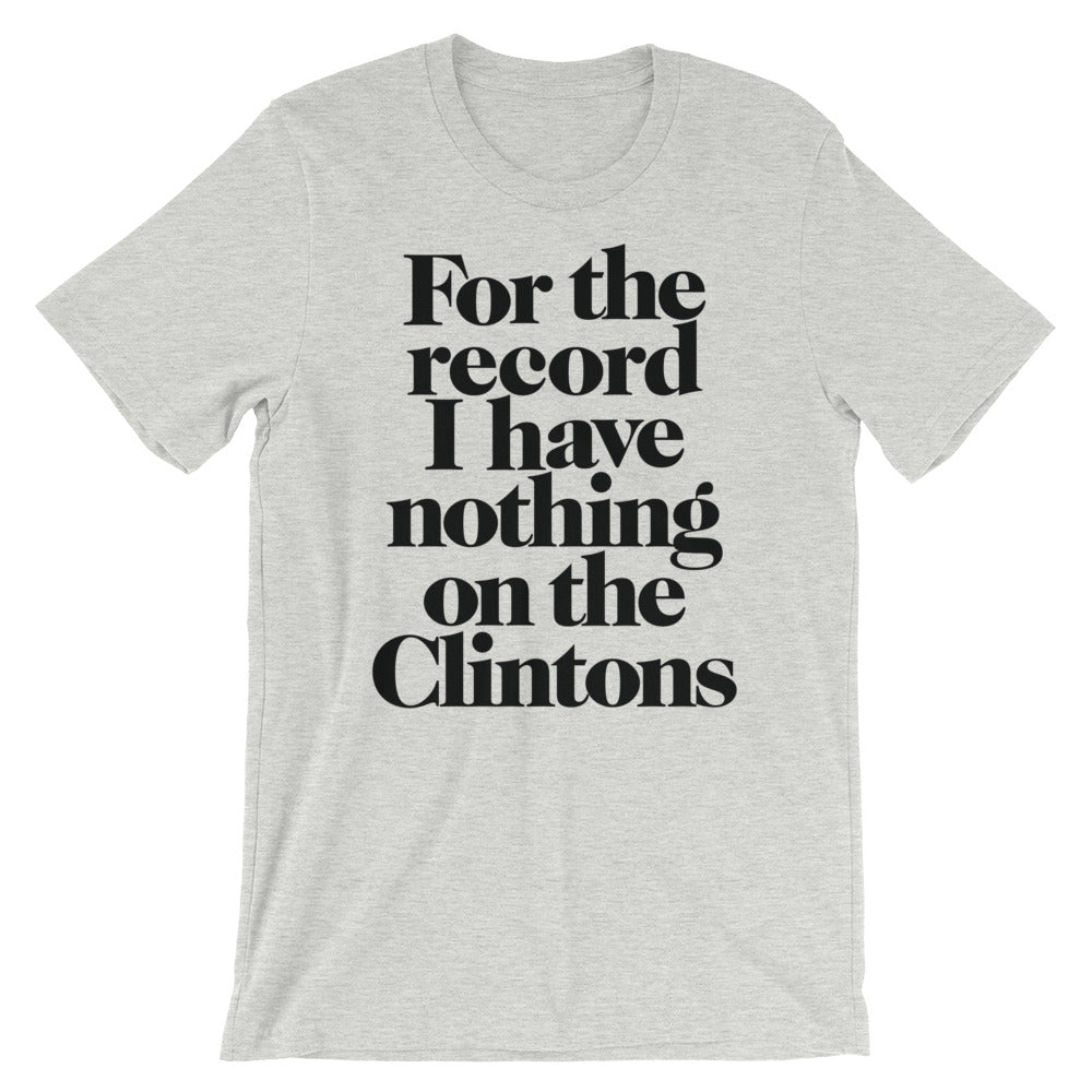 For the Record I have Nothing On The Clintons T-Shirt