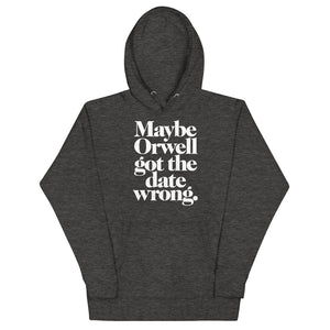 Maybe Orwell Got the Date Wrong Unisex Hoodie