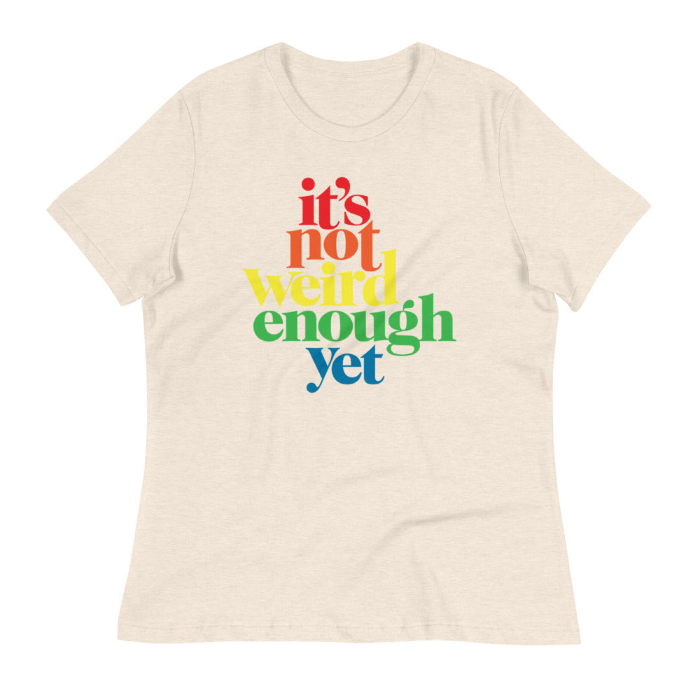 It&#39;s Not Weird Enough Yet Women&#39;s Relaxed T-Shirt