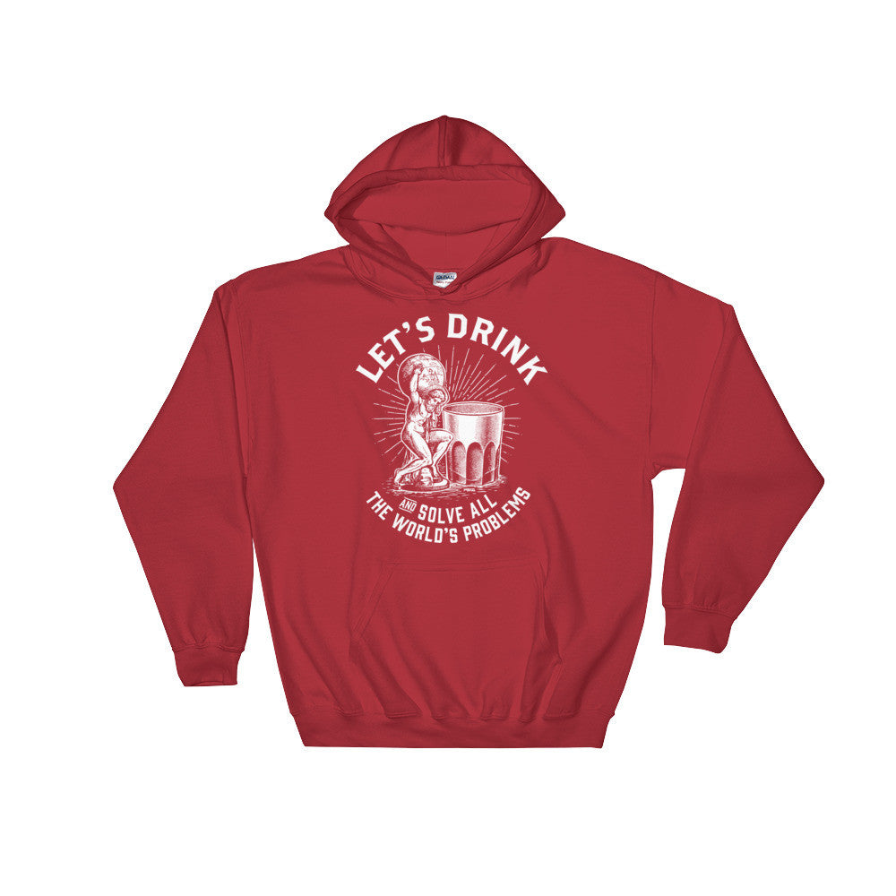 Let's Drink and Solve All the World's Problems Hooded Sweatshirt