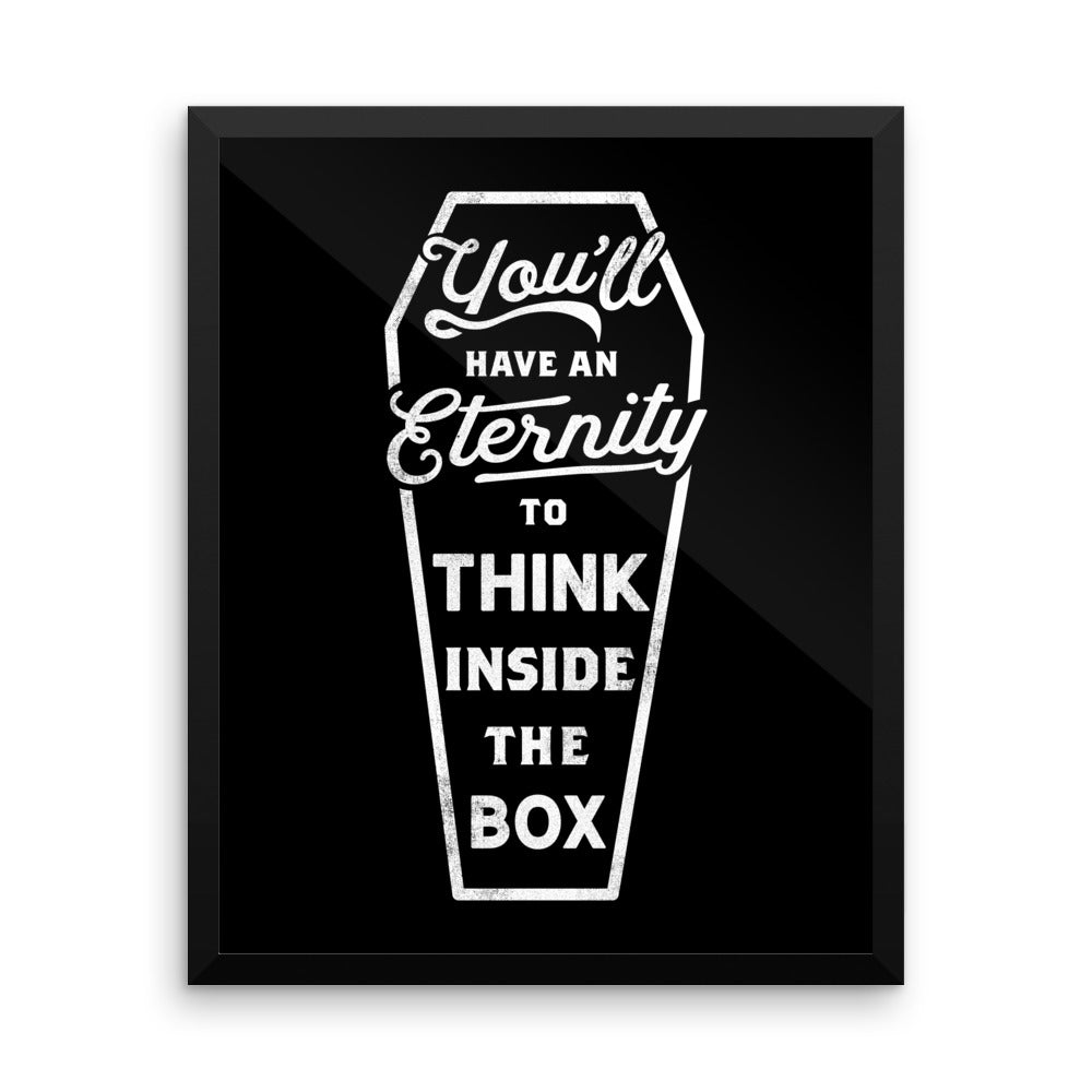 You&#39;ll Have An Eternity To Think Inside the Box Framed Print