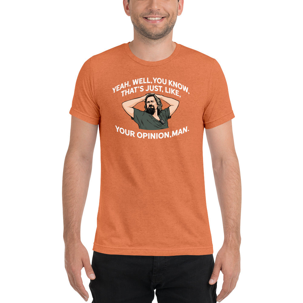 That’s Just Your Opinion Man The Dude Tri-Blend T-Shirt