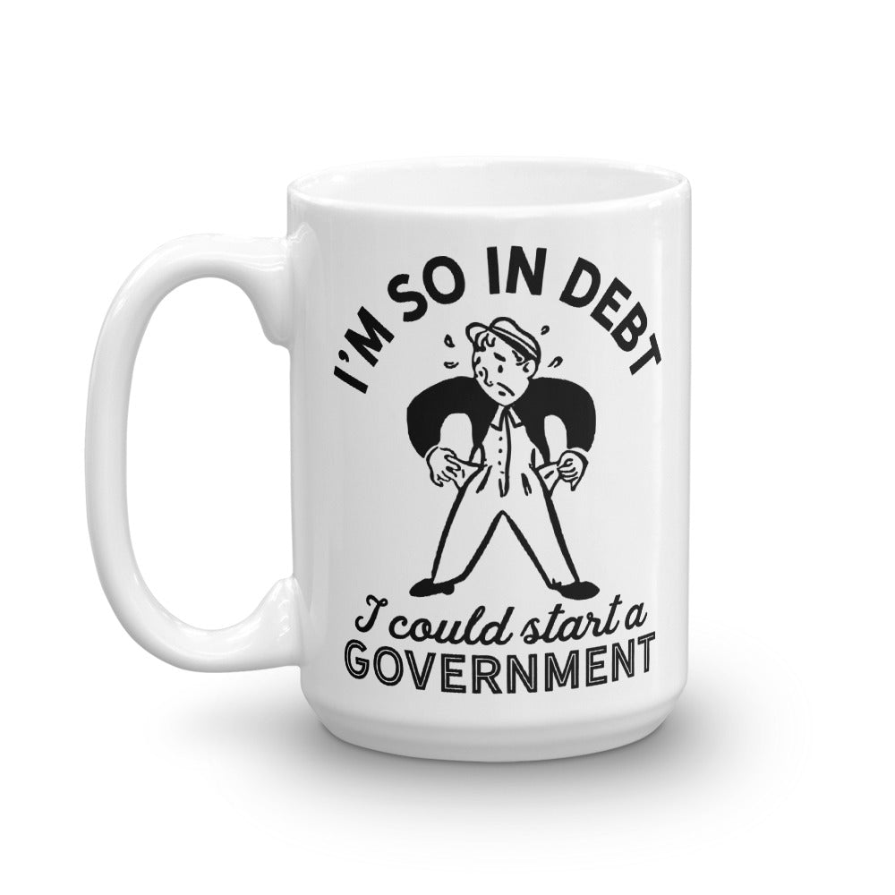 I'm So In Debt I Could Start A Government Mug