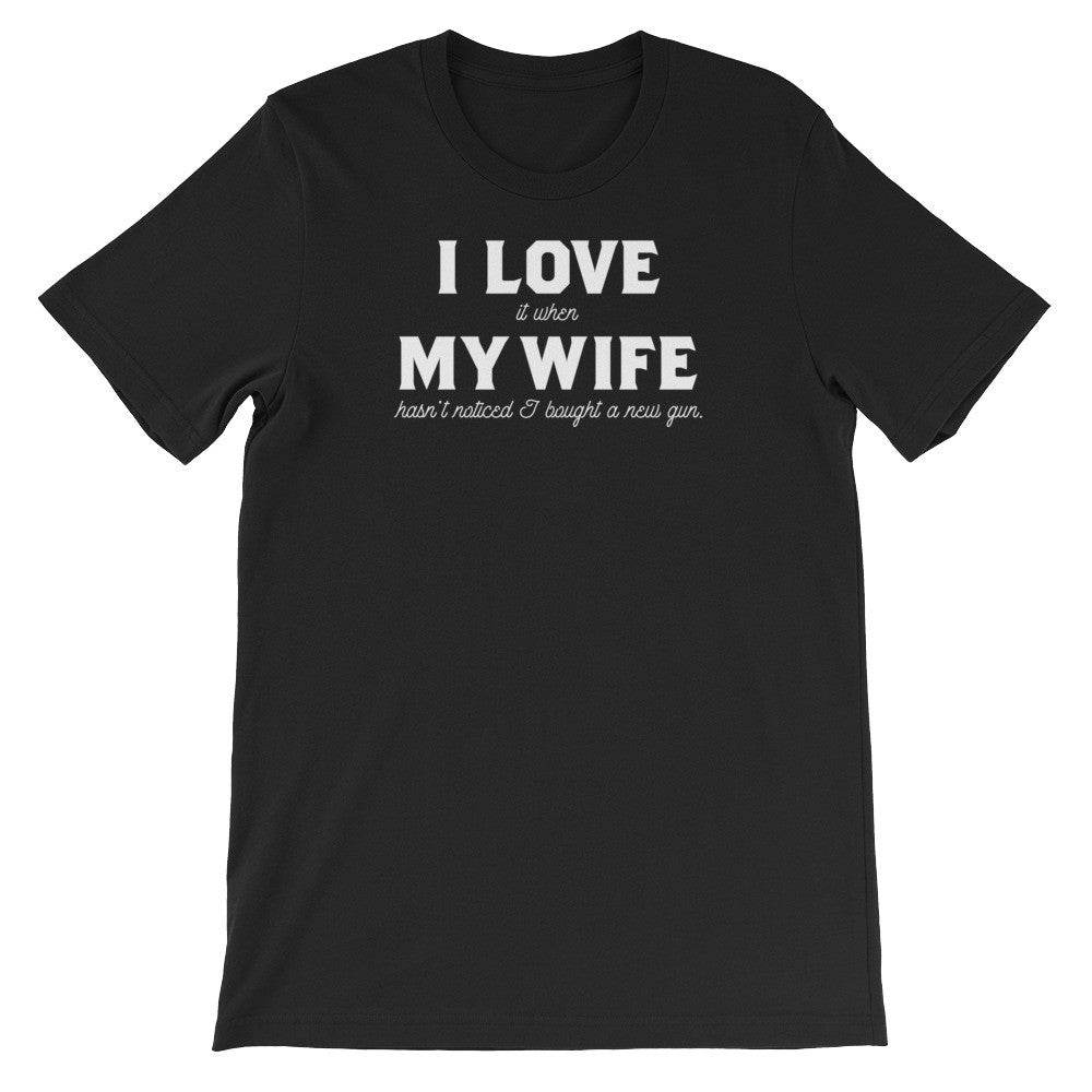 I Love It When My Wife Hasn't Noticed I Bought a New Gun Shirt