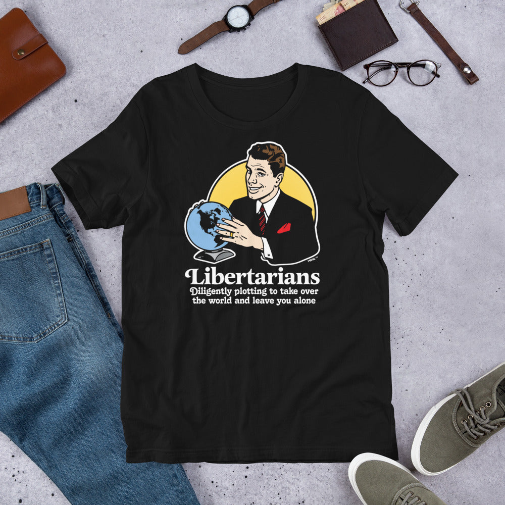 Libertarians Plotting to Take Over the World and Leave You Alone T-Shirt