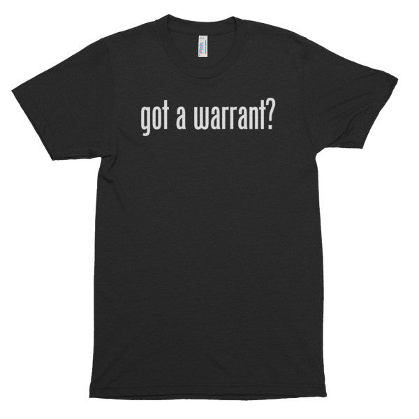 Got a Warrant? Premium Tri-Blend T-shirt