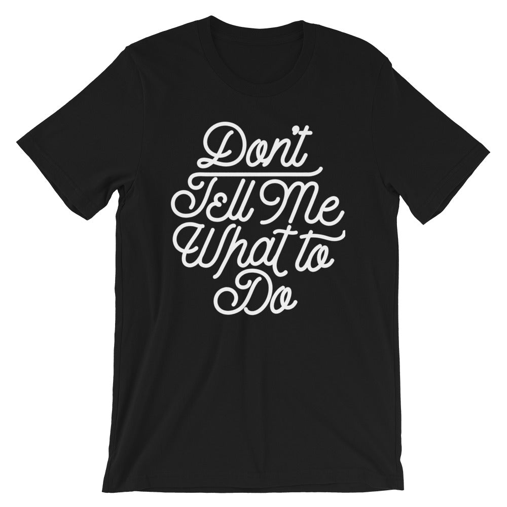 Don&#39;t Tell Me What To Do T-Shirt