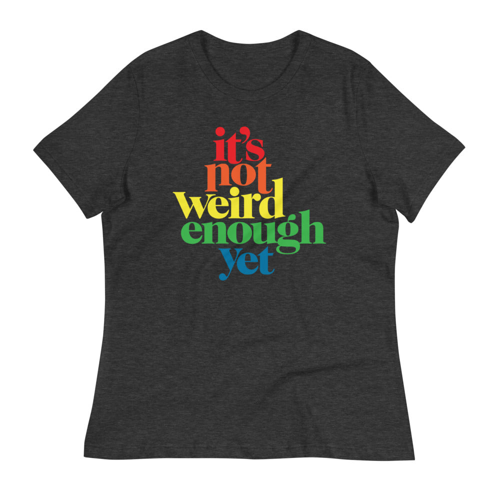 It&#39;s Not Weird Enough Yet Women&#39;s Relaxed T-Shirt