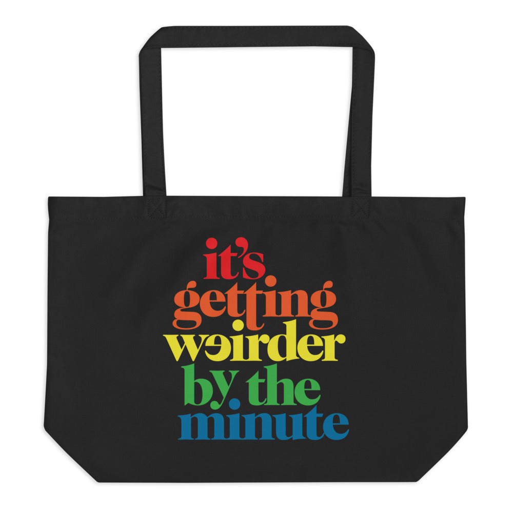 It’s Getting Weirder By The Minute Large organic tote bag