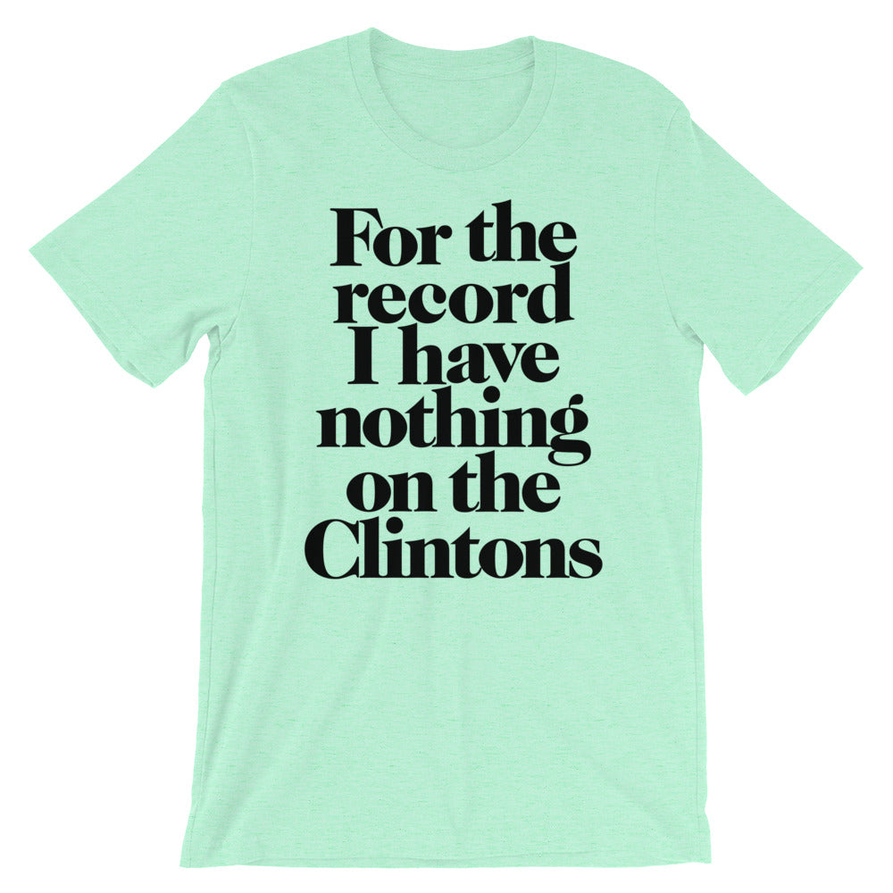For the Record I have Nothing On The Clintons T-Shirt