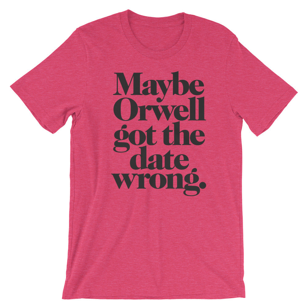 Maybe Orwell Got the Date Wrong T-Shirt