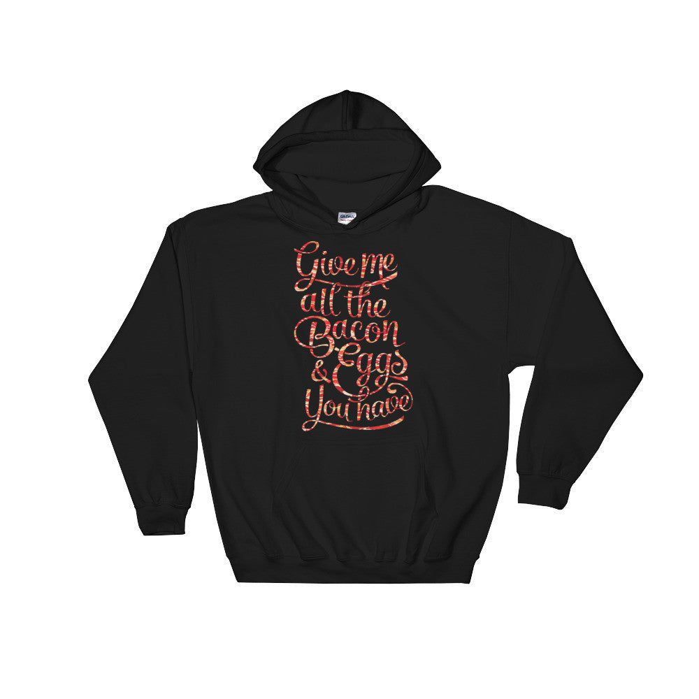 Give Me All the Bacon and Eggs You Have Hooded Sweatshirt