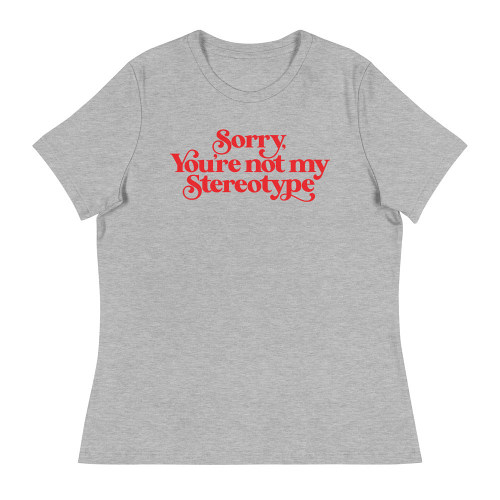 Sorry You&#39;re Not My Stereotype Women&#39;s Relaxed T-Shirt