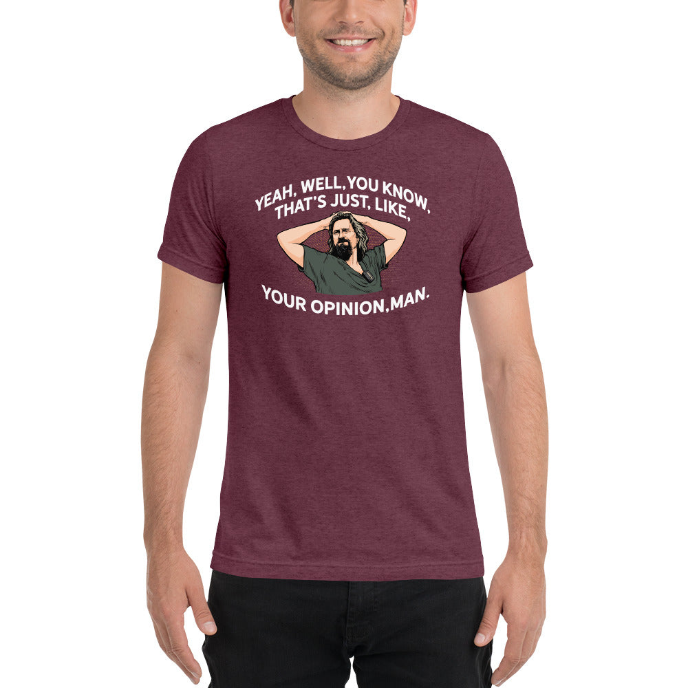 That’s Just Your Opinion Man The Dude Tri-Blend T-Shirt
