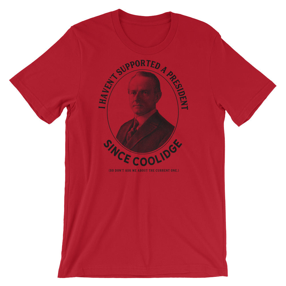 I Haven't Supported A President Since Coolidge T-Shirt