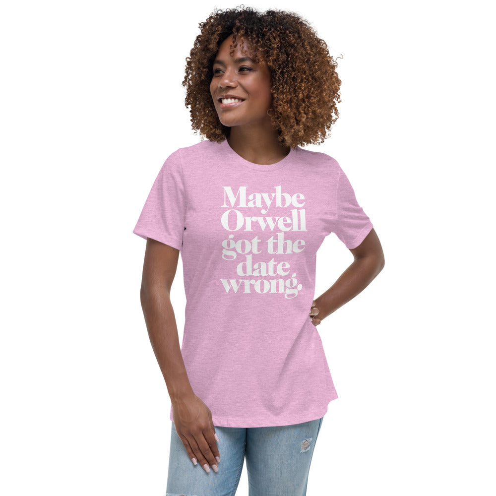 Maybe Orwell Got the Date Wrong Women&#39;s Relaxed T-Shirt