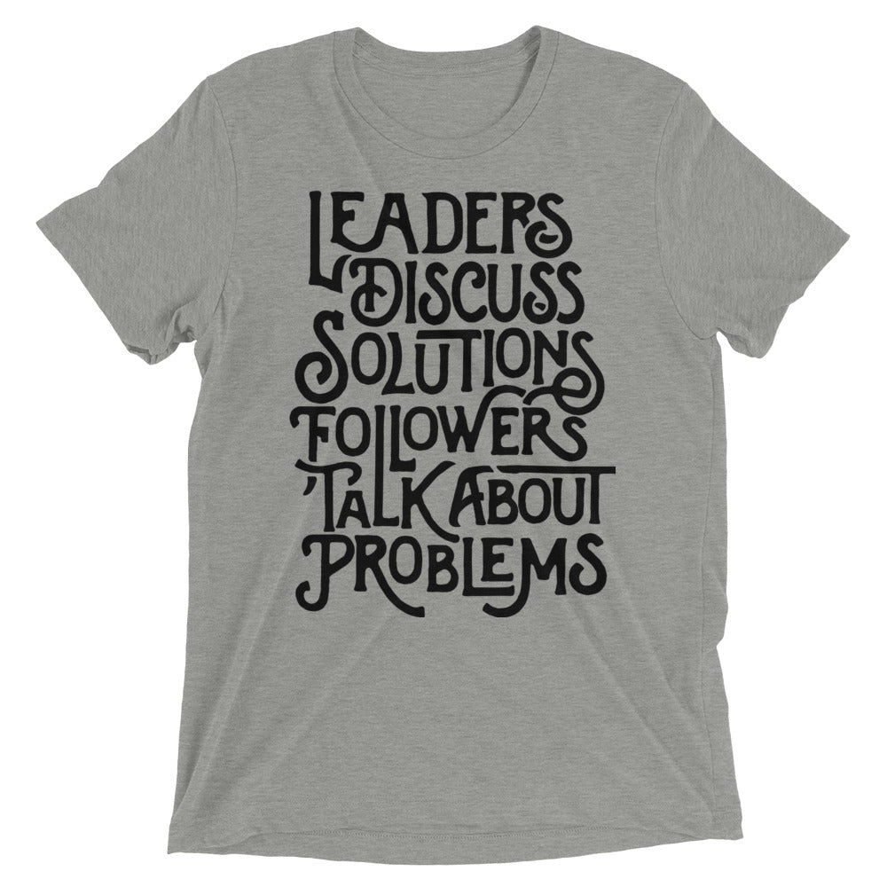 Leaders Discuss Solutions Followers Talk About Problems Tri-Blend T-Shirt
