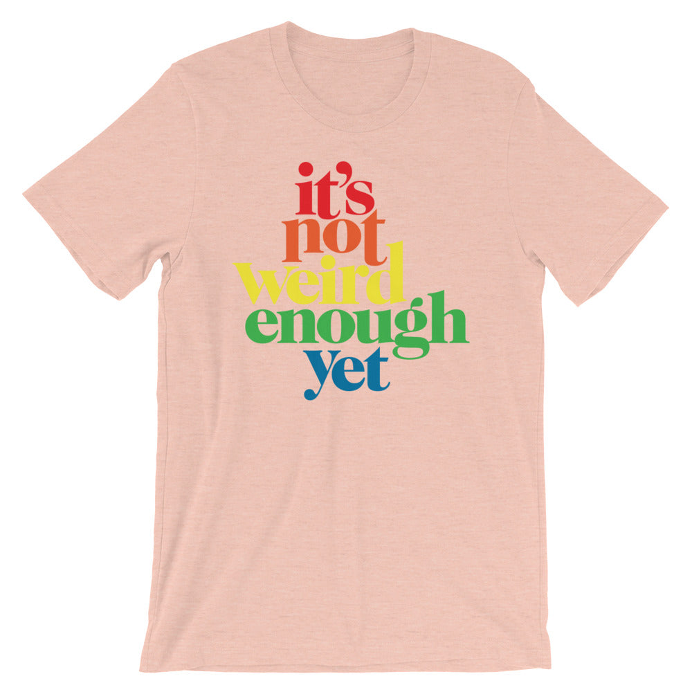 It&#39;s Not Weird Enough Yet Graphic T-Shirt