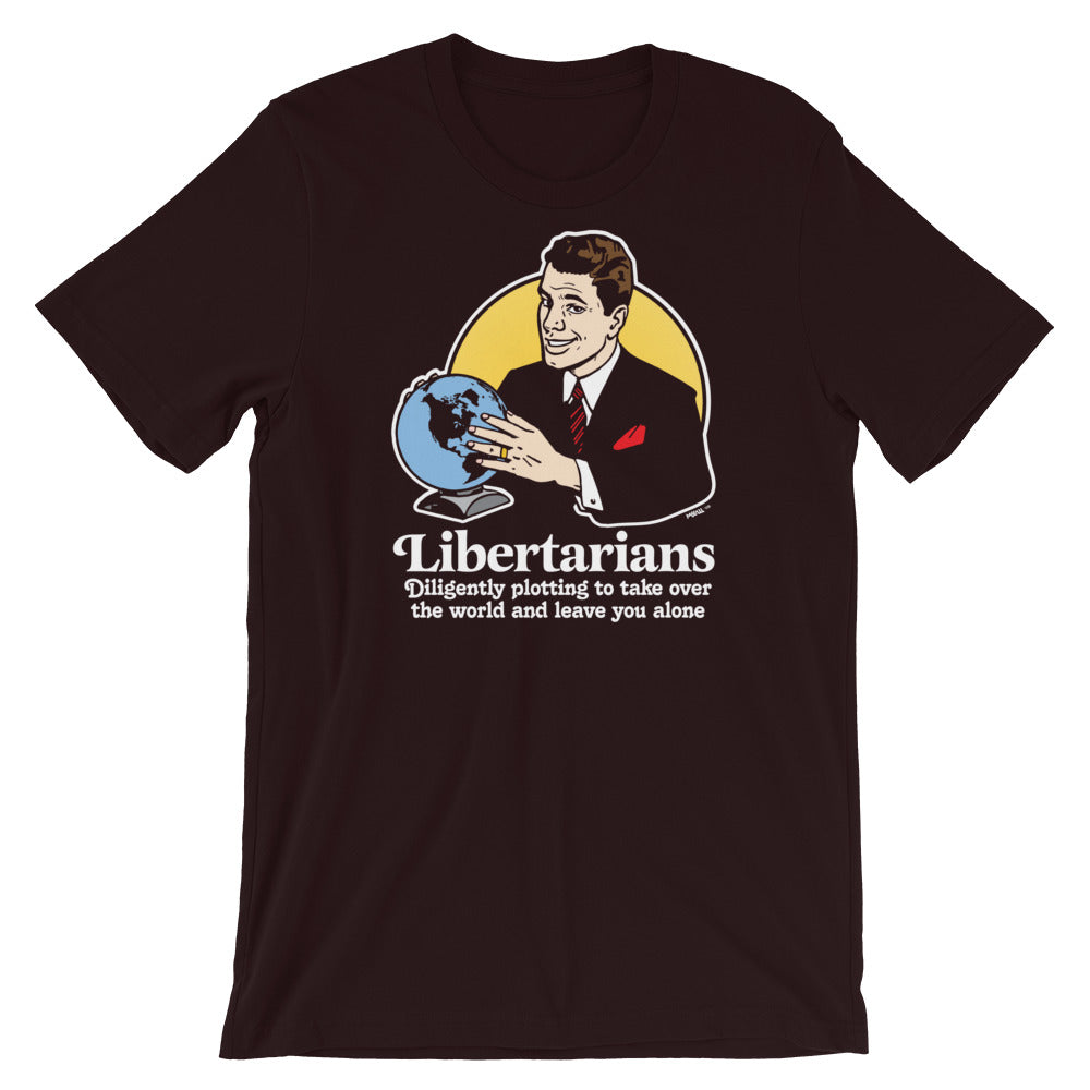 Libertarians Plotting to Take Over the World and Leave You Alone T-Shirt