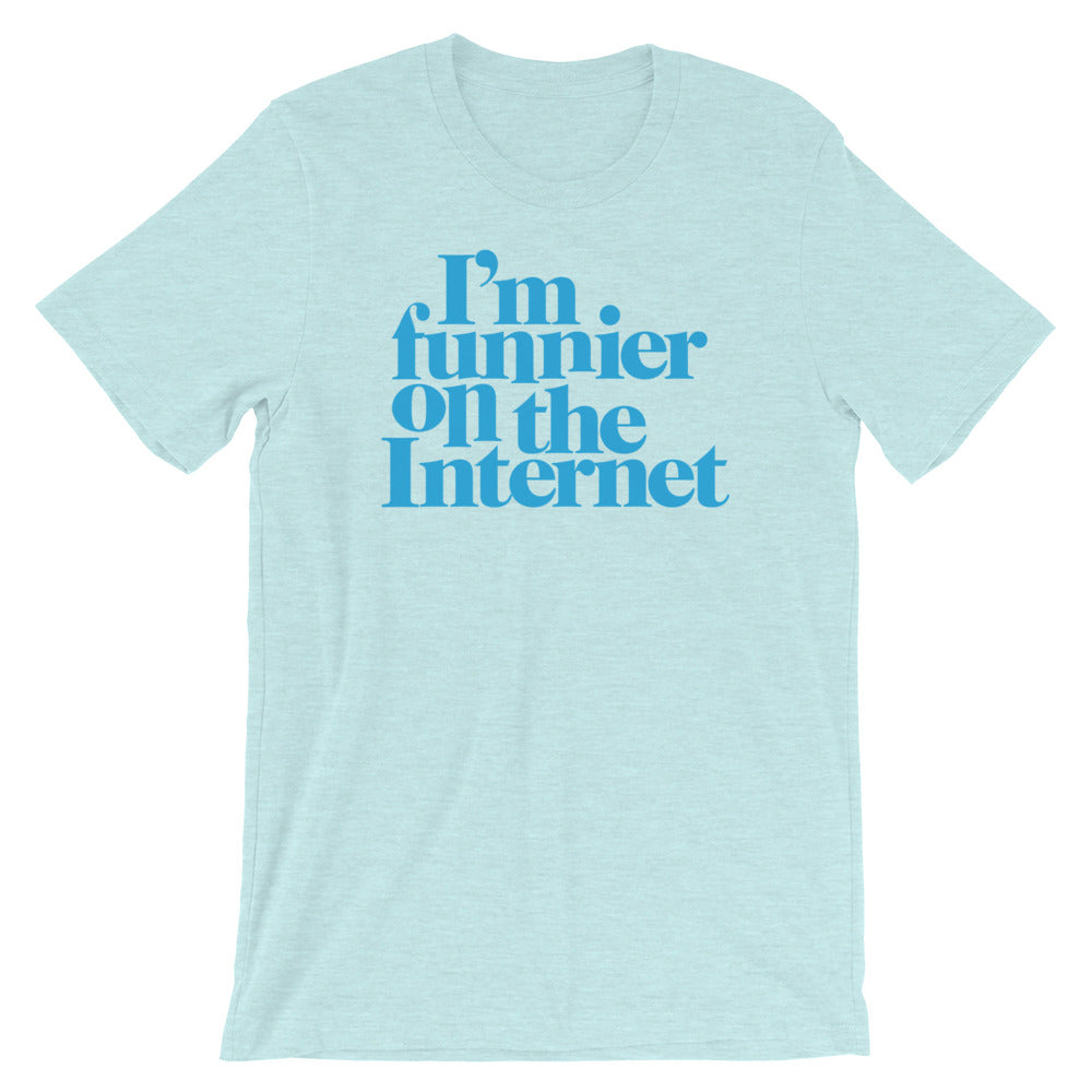 I&#39;m Funnier On the Internet T-Shirt