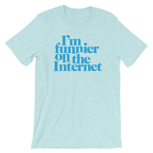 I'm Funnier On the Internet T-Shirt