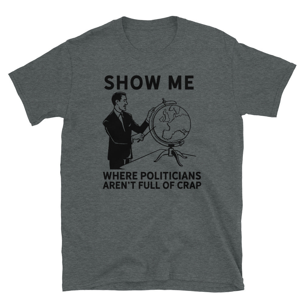 Show Me Where Politicians Aren&#39;t Full Of Crap Short-Sleeve Unisex T-Shirt