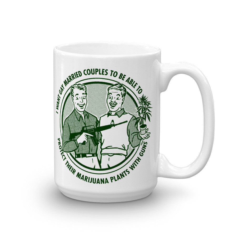 I Want Gay Married Couples To Protect Their Marijuana Plants With Guns Mug