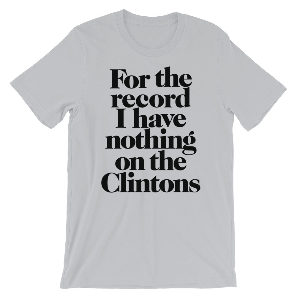 For the Record I have Nothing On The Clintons T-Shirt