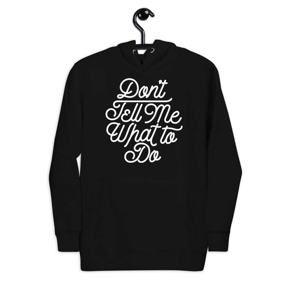 Don&#39;t Tell Me What To Do Unisex Hoodie