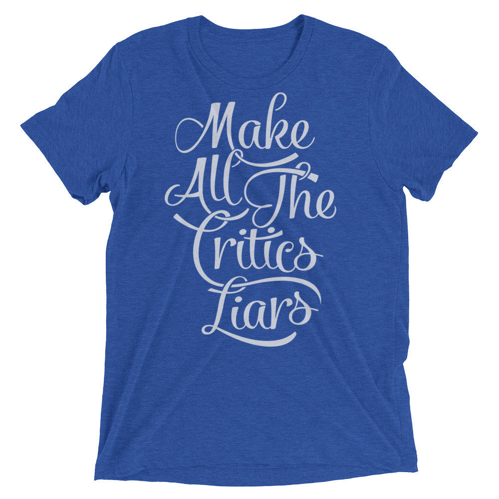 Make All The Critics Liars Tri-blend T-Shirt
