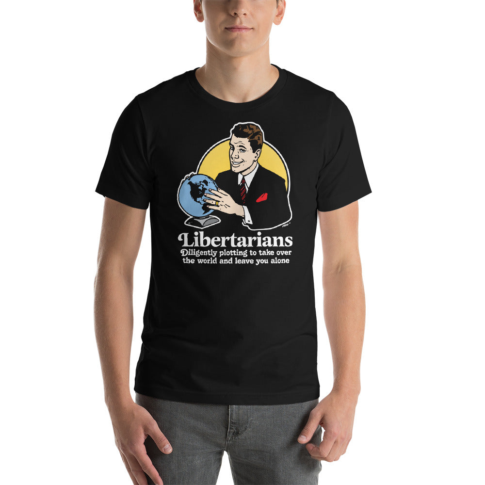 Libertarians Plotting to Take Over the World and Leave You Alone T-Shirt