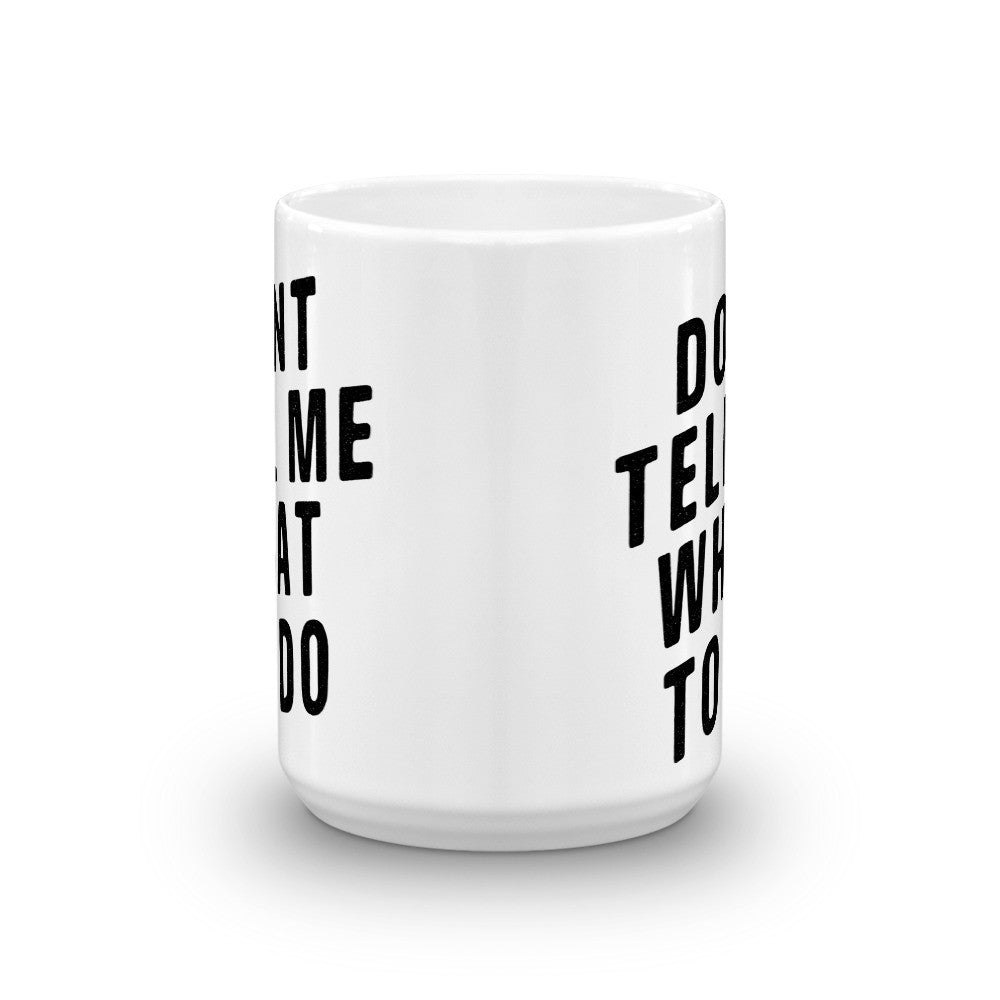 Don't Tell Me What To Do Mug