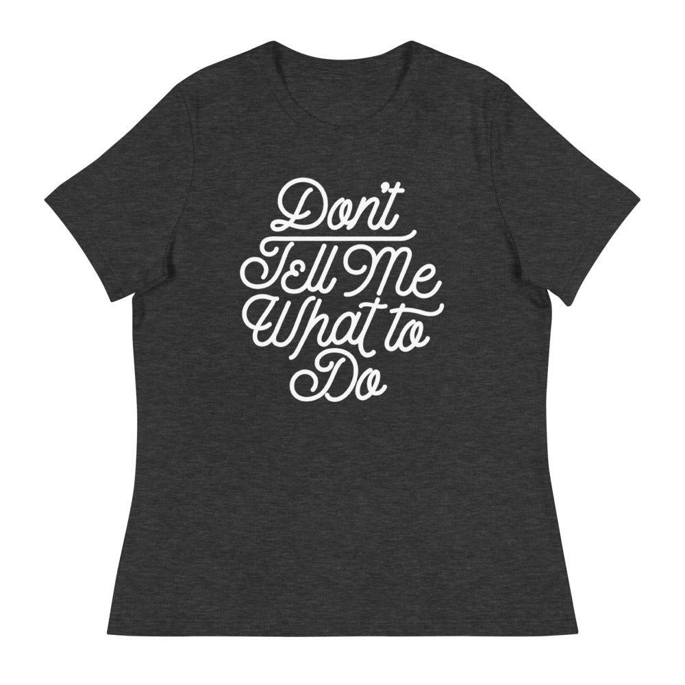 Don&#39;t Tell Me What To Do Women&#39;s Relaxed T-Shirt