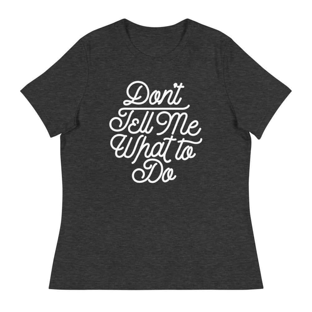 Don't Tell Me What To Do Women's Relaxed T-Shirt