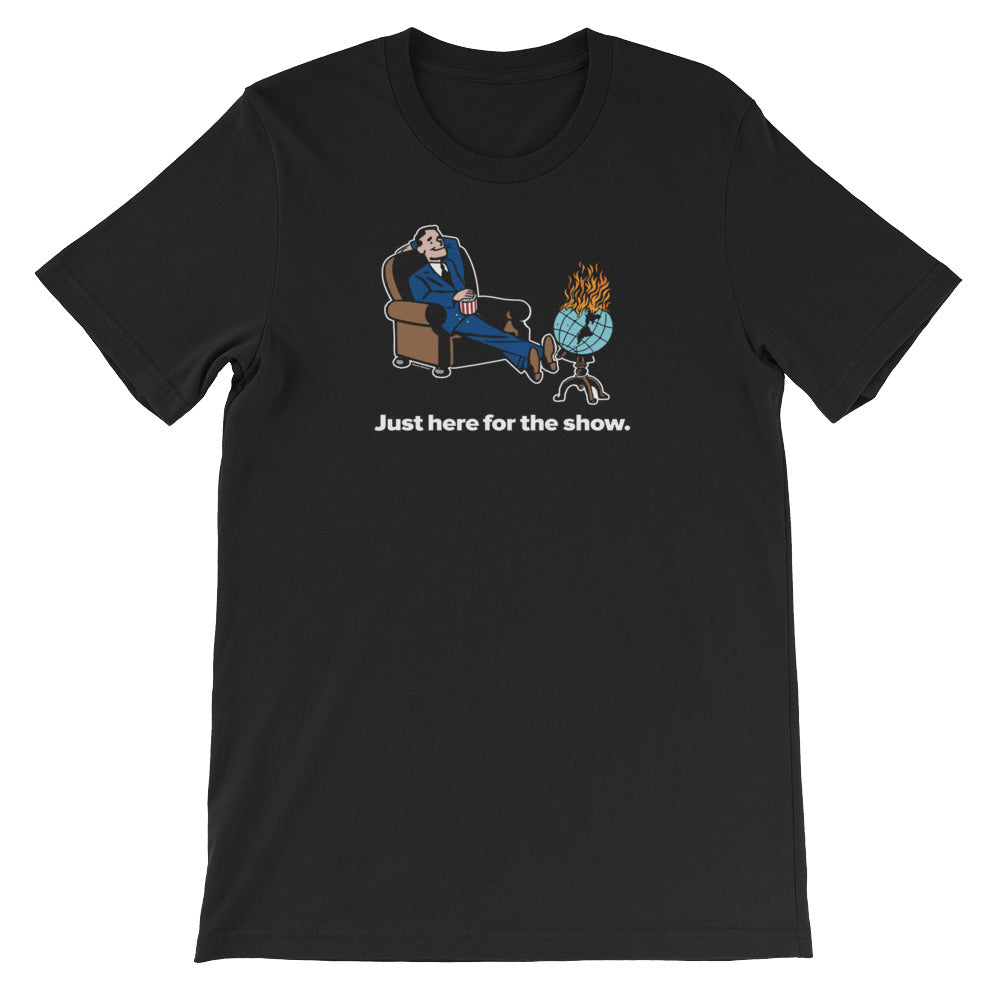 Just Here for the Show T-Shirt