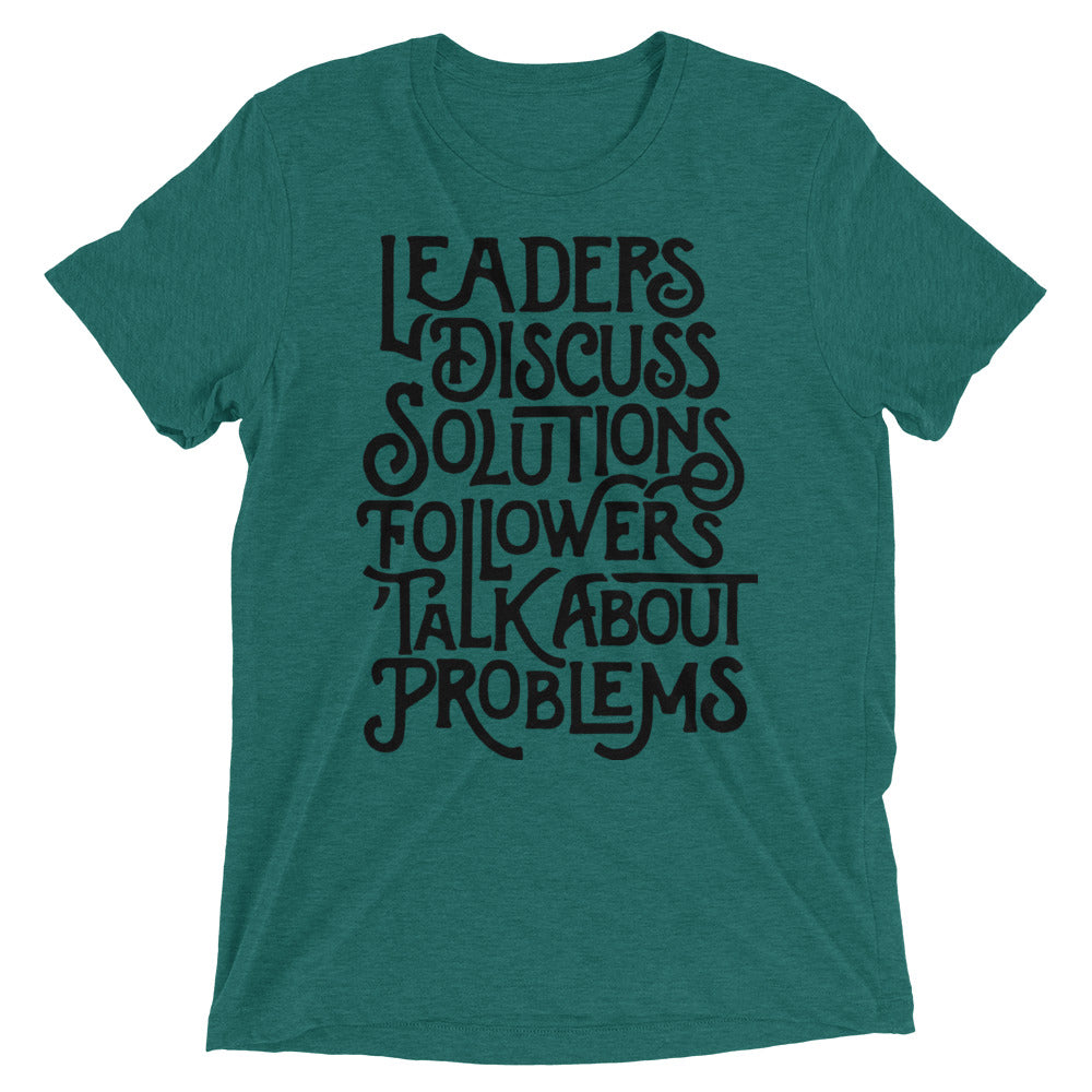 Leaders Discuss Solutions Followers Talk About Problems Tri-Blend T-Shirt