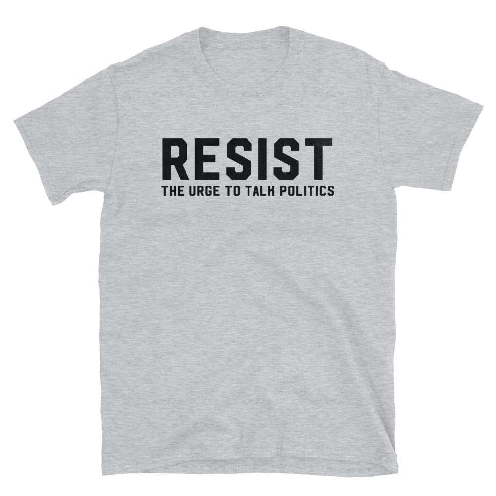 RESIST the Urge to Talk Politics T-Shirt