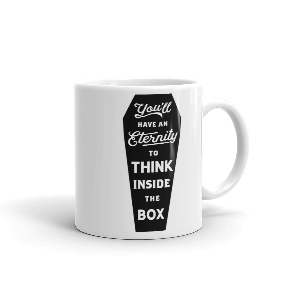 You&#39;ll Have An Eternity To Think Inside the Box Mug