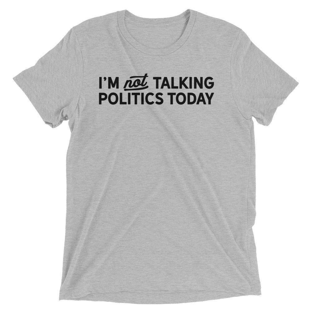 I'm Not Talking Politics Today Tri-blend T-Shirt