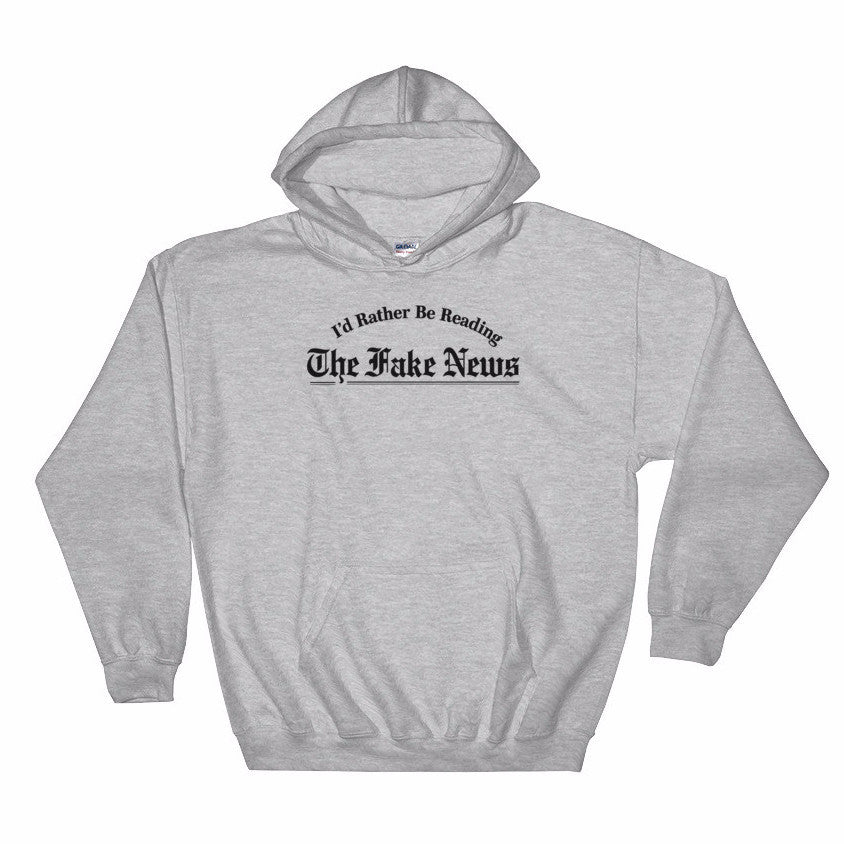 I&#39;d Rather Be Reading the Fake News Hooded Sweatshirt