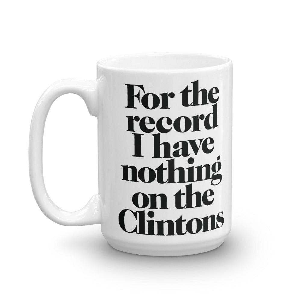 For the Record I Have Nothing On The Clintons Mug