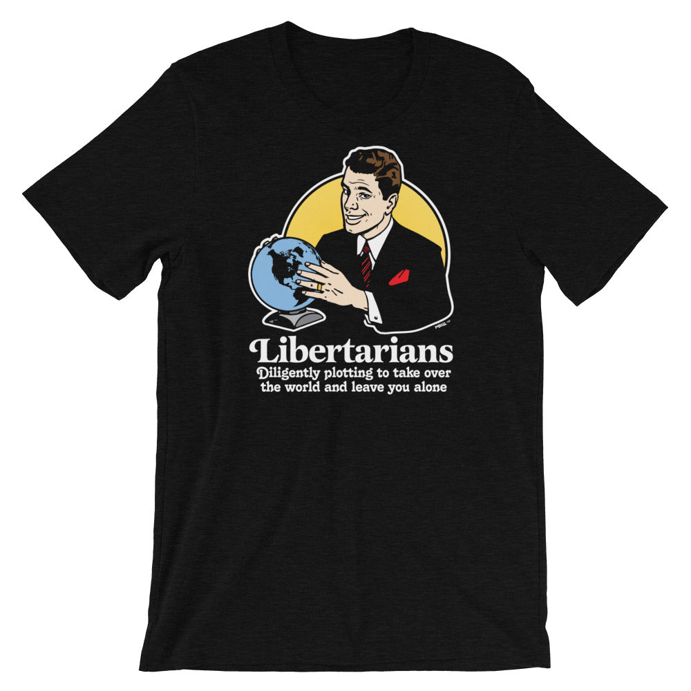 Libertarians Plotting to Take Over the World and Leave You Alone T-Shirt